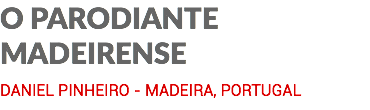 O PARODIANTE MADEIRENSE DANIEL PINHEIRO - MADEIRA, PORTUGAL